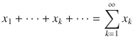 $$ x_1+\cdots +x_k+\cdots =\sum _{k=1}^\infty x_k $$