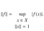 $$ \Vert f\Vert =\sup _{\begin{array}{c} x\in X\\ \Vert x\Vert =1 \end{array}}|f(x)|. $$