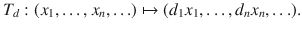 $$ T_d:(x_1,\ldots , x_n,\ldots )\mapsto (d_1x_1,\ldots , d_nx_n,\ldots ). $$