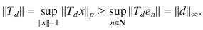 $$ \Vert T_d\Vert =\sup _{\Vert x\Vert =1}\Vert T_dx\Vert _p\ge \sup _{n\in \mathbf N}\Vert T_de_n\Vert =\Vert d\Vert _\infty . $$