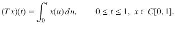 $$ (Tx)(t)=\int _0^tx(u)\, du,\qquad 0\le t\le 1,\;x\in C[0,1]. $$