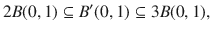 $$ 2B(0,1)\subseteq B'(0,1)\subseteq 3B(0,1), $$