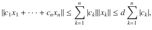 $$ \Vert c_1x_1+\cdots +c_nx_n\Vert \le \sum _{k=1}^n|c_k|\Vert x_k\Vert \le d\sum _{k=1}^n|c_k|, $$