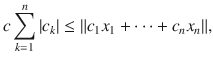 $$ c\sum _{k=1}^n|c_k| \le \Vert c_1x_1+\cdots +c_nx_n\Vert , $$