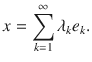 $$ x=\sum _{k=1}^\infty \lambda _ke_k. $$