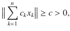 $$ \big \Vert \sum _{k=1}^nc_kx_k\big \Vert \ge c>0, $$