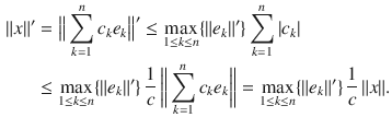 $$\begin{aligned} \Vert x\Vert '&=\big \Vert \sum _{k=1}^nc_ke_k\big \Vert '\le \max _{1\le k\le n}\{\Vert e_k\Vert '\}\sum _{k=1}^n|c_k|\\&\le \max _{1\le k\le n}\{\Vert e_k\Vert '\}\,\genfrac{}{}{0.4pt}{}{1}{c}\,\bigg \Vert \sum _{k=1}^nc_ke_k\bigg \Vert =\max _{1\le k\le n}\{\Vert e_k\Vert '\}\,\genfrac{}{}{0.4pt}{}{1}{c}\,\Vert x\Vert . \end{aligned}$$