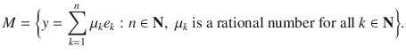 $$ M=\bigg \{y=\sum _{k=1}^n\mu _ke_k:n\in \mathbf N,\;\mu _k\text { is a rational number for all }k\in \mathbf N\bigg \}. $$