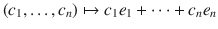 $$ (c_1,\ldots , c_n)\mapsto c_1e_1+\cdots +c_ne_n $$