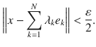 $$ \bigg \Vert x-\sum _{k=1}^N\lambda _ke_k\bigg \Vert <\genfrac{}{}{0.4pt}{}{\varepsilon }{2}. $$