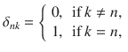 $$ \delta _{nk}={\left\{ \begin{array}{ll} 0, &{}\text {if }k\ne n,\\ 1, &{}\text {if }k=n, \end{array}\right. } $$