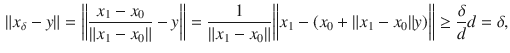 $$\begin{aligned} \Vert x_\delta -y\Vert =\bigg \Vert \genfrac{}{}{0.4pt}{}{x_1-x_0}{\Vert x_1-x_0\Vert }-y\bigg \Vert =\genfrac{}{}{0.4pt}{}{1}{\Vert x_1-x_0\Vert }\bigg \Vert x_1-(x_0+\Vert x_1-x_0\Vert y)\bigg \Vert \ge \genfrac{}{}{0.4pt}{}{\delta }{d}d=\delta , \end{aligned}$$