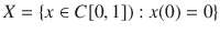 $$X=\{x\in C[0,1]):x(0)=0\}$$