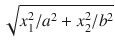 $$\sqrt{x_1^2\slash a^2+x_2^2\slash b^2}$$