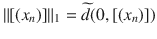 $$\Vert [(x_n)]\Vert _1=\widetilde{d}(0,[(x_n)])$$