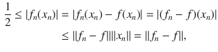 $$\begin{aligned} \genfrac{}{}{0.4pt}{}{1}{2}\le |f_n(x_n)|&=|f_n(x_n)-f(x_n)|=|(f_n-f)(x_n)|\\&\le \Vert f_n-f\Vert \Vert x_n\Vert =\Vert f_n-f\Vert , \end{aligned}$$