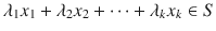 $$ \lambda _1 x_1+\lambda _2 x_2+\cdots +\lambda _k x_k\in S $$