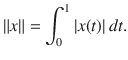 $$ \Vert x\Vert =\int _0^1|x(t)|\, dt. $$