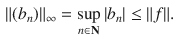 $$\begin{aligned} \Vert (b_n)\Vert _\infty =\sup _{n\in \mathbf N}|b_n|\le \Vert f\Vert . \end{aligned}$$