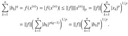 $$\begin{aligned} \sum _{k=1}^n|b_k|^q&=f(x^{(n)})=|f(x^{(n)})|\le \Vert f\Vert \Vert x^{(n)}\Vert _p=\Vert f\Vert \bigg (\sum _{k=1}^n|x_k|^p\bigg )^{1\slash p}\\&=\Vert f\Vert \bigg (\sum _{k=1}^n|b_k|^{p(q-1)}\bigg )^{1\slash p}=\Vert f\Vert \bigg (\sum _{k=1}^n|b_k|^q\bigg )^{1\slash p}. \end{aligned}$$