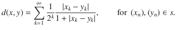 $$ d(x, y)=\sum _{k=1}^\infty \genfrac{}{}{0.4pt}{}{1}{2^k}\genfrac{}{}{0.4pt}{}{|x_k-y_k|}{1+|x_k-y_k|},\qquad \text {for }\, (x_n),(y_n)\in s. $$