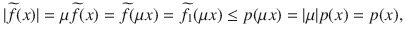 $$ |\widetilde{f}(x)|=\mu \widetilde{f}(x)=\widetilde{f}(\mu x)=\widetilde{f}_1(\mu x)\le p(\mu x)=|\mu |p(x)=p(x), $$