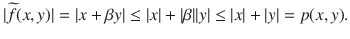 $$ |\widetilde{f}(x,y)|=|x+\beta y|\le |x|+|\beta ||y|\le |x|+|y|=p(x, y). $$