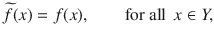 $$ \widetilde{f}(x)=f(x),\qquad \text {for all }\, x\in Y, $$