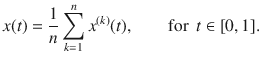 $$ x(t)=\genfrac{}{}{0.4pt}{}{1}{n}\sum _{k=1}^nx^{(k)}(t),\qquad \text {for }\, t\in [0,1]. $$