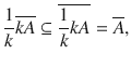 $$ \genfrac{}{}{0.4pt}{}{1}{k}\overline{kA}\subseteq \overline{\genfrac{}{}{0.4pt}{}{1}{k}kA}=\overline{A}, $$