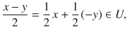 $$ \genfrac{}{}{0.4pt}{}{x-y}{2}=\genfrac{}{}{0.4pt}{}{1}{2}\, x+\genfrac{}{}{0.4pt}{}{1}{2}\,(-y)\in U, $$