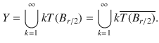 $$ Y=\bigcup _{k=1}^\infty kT(B_{r\slash 2})=\bigcup _{k=1}^\infty k\overline{T(B_{r\slash 2})}. $$