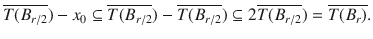 $$ \overline{T(B_{r\slash 2}})-x_0\subseteq \overline{T(B_{r\slash 2}})-\overline{T(B_{r\slash 2}})\subseteq 2\overline{T(B_{r\slash 2}})=\overline{T(B_r)}. $$