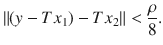 $$ \Vert (y-Tx_1)-Tx_2\Vert <\genfrac{}{}{0.4pt}{}{\rho }{8}. $$