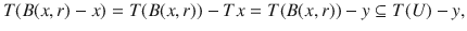 $$ T(B(x,r)-x)=T(B(x,r))-Tx=T(B(x, r))-y\subseteq T(U)-y, $$