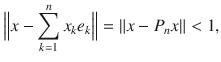 $$ \Big \Vert x-\sum _{k=1}^n x_ke_k\Big \Vert =\Vert x-P_nx\Vert <1, $$