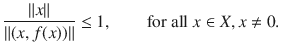 $$ \genfrac{}{}{0.4pt}{}{\Vert x\Vert }{\Vert (x, f(x))\Vert }\le 1,\qquad \text {for all }x\in X, x\ne 0. $$