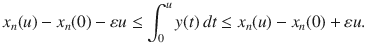 $$ x_n(u)-x_n(0)-\varepsilon u\le \int _0^u y(t)\, dt\le x_n(u)-x_n(0)+\varepsilon u. $$