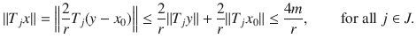 $$ \Vert T_jx\Vert =\Big \Vert \genfrac{}{}{0.4pt}{}{2}{r}T_j(y-x_0)\Big \Vert \le \genfrac{}{}{0.4pt}{}{2}{r}\Vert T_jy\Vert +\genfrac{}{}{0.4pt}{}{2}{r}\Vert T_jx_0\Vert \le \genfrac{}{}{0.4pt}{}{4m}{r},\qquad \text {for all }j\in J. $$