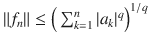 $$\Vert f_n\Vert \le \Big (\sum _{k=1}^n|a_k|^q\Big )^{1\slash q}$$