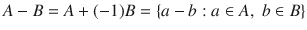 $$A-B=A+(-1)B=\{a-b:a\in A,\; b\in B\}$$