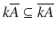 $$k\overline{A}\subseteq \overline{kA}$$