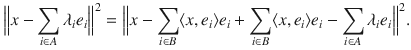 $$ \Big \Vert x-\sum _{i\in A}\lambda _ie_i\Big \Vert ^2=\Big \Vert x-\sum _{i\in B}\langle x,e_i\rangle e_i+\sum _{i\in B}\langle x, e_i\rangle e_i-\sum _{i\in A}\lambda _ie_i\Big \Vert ^2. $$