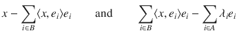 $$ x-\sum _{i\in B}\langle x,e_i\rangle e_i\qquad \text {and}\qquad \sum _{i\in B}\langle x, e_i\rangle e_i-\sum _{i\in A}\lambda _ie_i $$