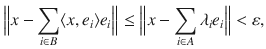 $$ \Big \Vert x-\sum _{i\in B}\langle x, e_i\rangle e_i\Big \Vert \le \Big \Vert x-\sum _{i\in A}\lambda _ie_i\Big \Vert <\varepsilon , $$