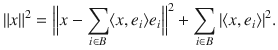 $$ \Vert x\Vert ^2=\Big \Vert x-\sum _{i\in B}\langle x, e_i\rangle e_i\Big \Vert ^2+\sum _{i\in B}|\langle x, e_i\rangle |^2. $$