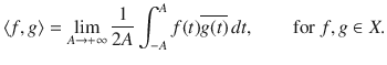 $$ \langle f, g\rangle =\lim _{A\rightarrow +\infty }\genfrac{}{}{0.4pt}{}{1}{2A}\int _{-A}^Af(t)\overline{g(t)}\,dt,\qquad \text {for}\; f, g\in X. $$