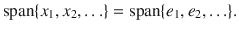 $$ \mathrm{{span}}\{x_1,x_2,\ldots \}=\mathrm{{span}}\{e_1,e_2,\ldots \}. $$