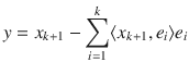 $$ y=x_{k+1}-\sum _{i=1}^k\langle x_{k+1}, e_i\rangle e_i $$