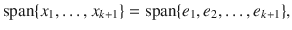 $$ \mathrm{{span}}\{x_1,\ldots , x_{k+1}\}=\mathrm{{span}}\{e_1,e_2,\ldots , e_{k+1}\}, $$